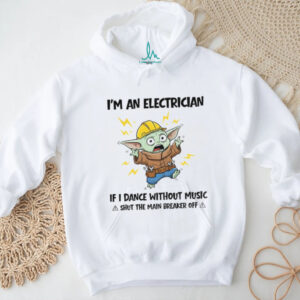 Baby Yoda I’m an electrician if I dance without music a shut the main breaker off funny shirt