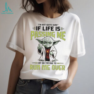 Baby Yoda I’m not quite sure if life is passing me by or trying to run me over shirt