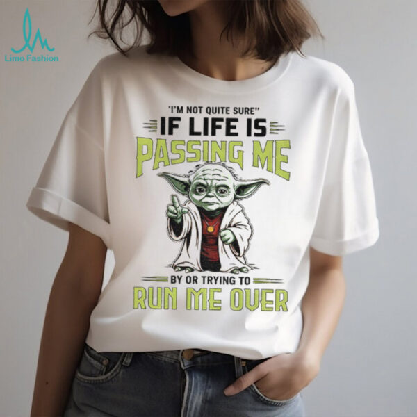 Baby Yoda I’m not quite sure if life is passing me by or trying to run me over shirt