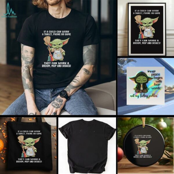Baby Yoda if a child can work a tablet phone or game they can work a broom mop and dishes t shirt