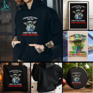 Baby Yoda middle finger I heard they dont like me I hope they heard I dont give a fuck t shirt