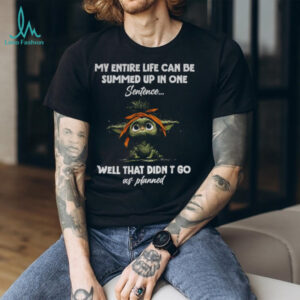 Baby Yoda my entire life can be summed up in one sentence well that didn’t go as planned shirt