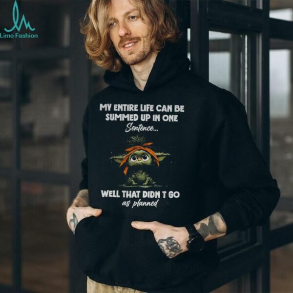 Baby Yoda my entire life can be summed up in one sentence well that didn’t go as planned shirt