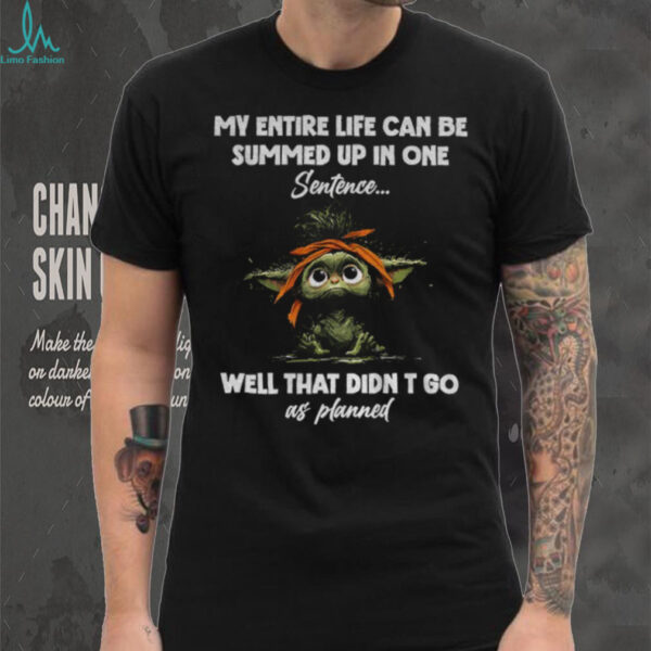 Baby Yoda my entire life can be summed up in one sentence well that didn’t go as planned shirt