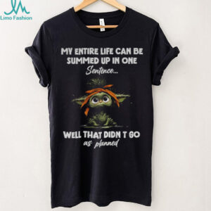 Baby Yoda my entire life can be summed up in one sentence well that didn’t go as planned shirt