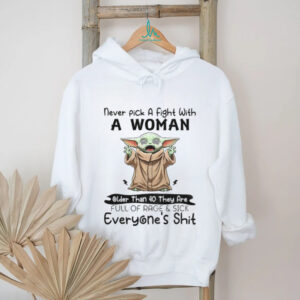 Baby Yoda never pick a fight with a woman older than 40 they are full of rage and sick of everyone’s shit shirt