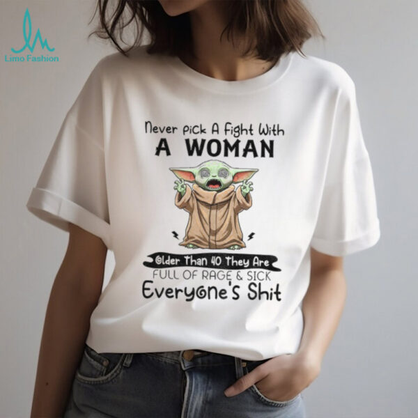 Baby Yoda never pick a fight with a woman older than 40 they are full of rage and sick of everyone’s shit shirt