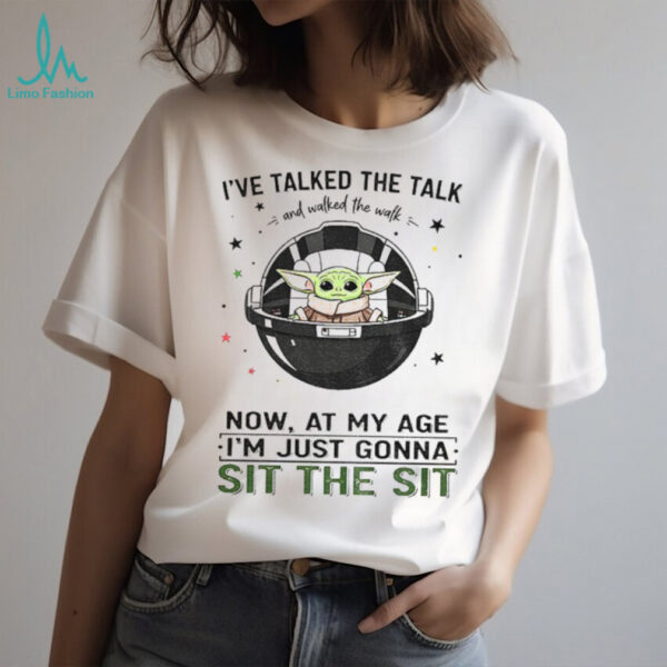 Baby Yoda space I’ve talked the talk and walked the walk now at my age I’m just gonna sit the sit shirt