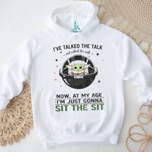 Baby Yoda space I’ve talked the talk and walked the walk now at my age I’m just gonna sit the sit shirt
