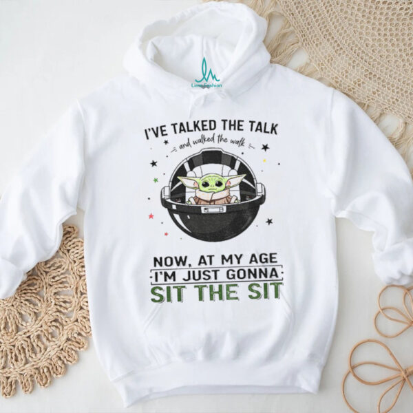 Baby Yoda space I’ve talked the talk and walked the walk now at my age I’m just gonna sit the sit shirt