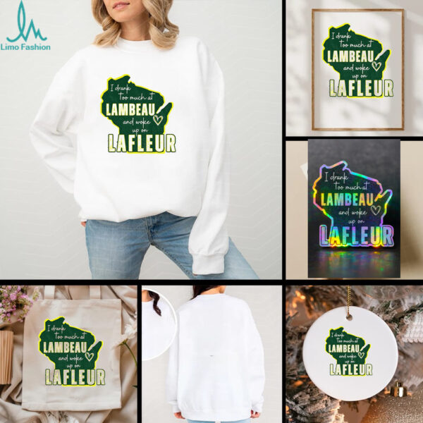 Green Bay Packer I drank too much at Lambeau and woke up on Lafleur shirt