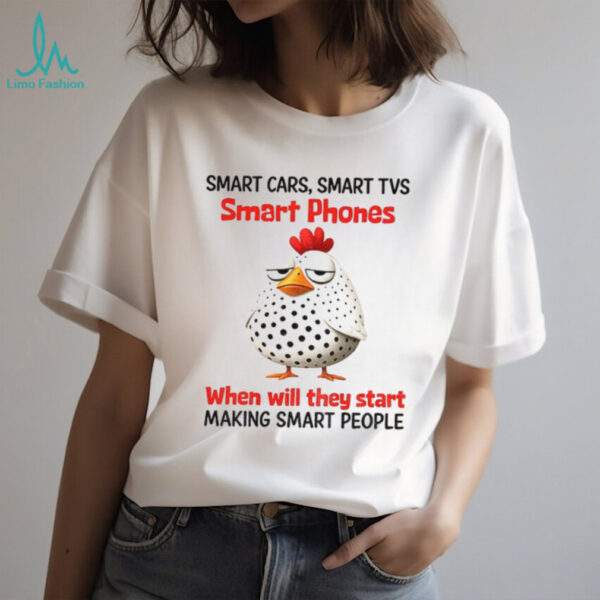Bird smart cars smart tvs smart phones when will they start making smart people shirt