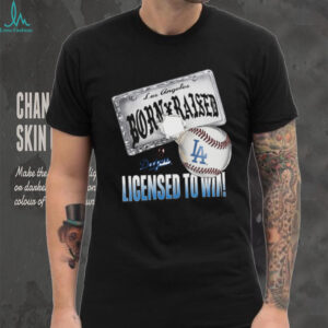 Born a Dodger, Licensed to Win shirt