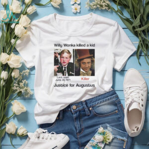 Charlie Bucket Willy Wonka killed a kid justice for augustus shirt