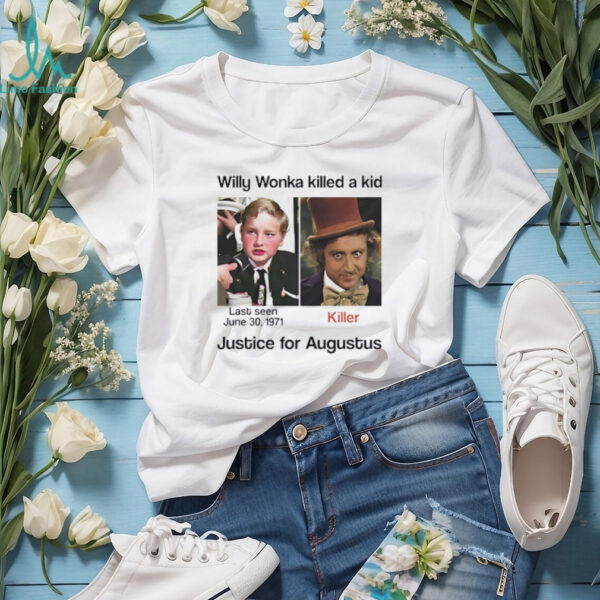 Charlie Bucket Willy Wonka killed a kid justice for augustus shirt