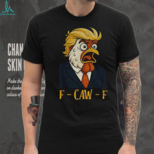 Chicken Trump F Caw F political humor satire Trump parody shirt