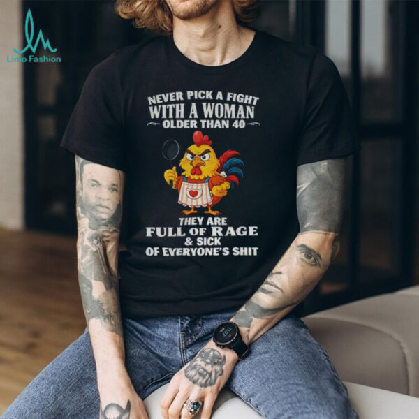 Chicken chef never pick a fight with a woman older than 40 they are full of rage and sick of everyone’s shit shirt