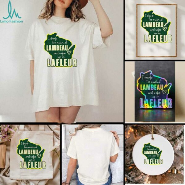 Green Bay Packer I drank too much at Lambeau and woke up on Lafleur shirt