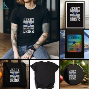 Dallas Cowboys Jerry Makes Me Drink t shirt