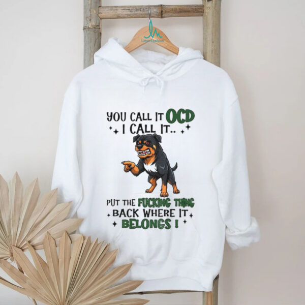 Dog you call it ocd I call it put the fucking thing back where it belong shirt