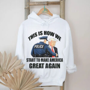 Donald Trump and police this is how we start to Make America Great Again 2025 shirt