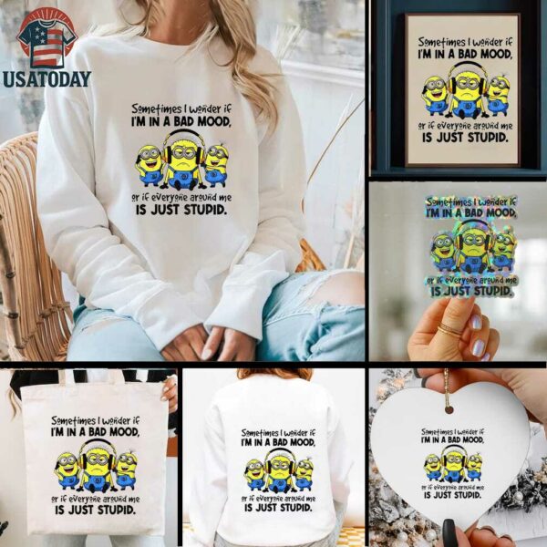 Minion listen music sometimes I wonder if I’m in a bad mood or if everyone around me is just stupid shirt