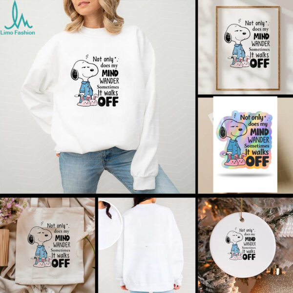 Snoopy not only does my mind wander sometimes it walks off shirt
