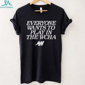 Everyone wants to play in the WCHA Western Collegiate Hockey Association logo shirt