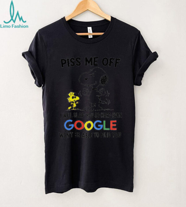Funny Snoopy and Woodstock piss me off I will slap you so hard even google won’t be able to find you shirt