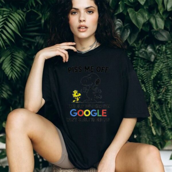 Funny Snoopy and Woodstock piss me off I will slap you so hard even google won’t be able to find you shirt