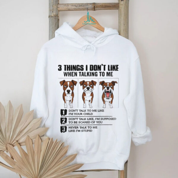 Funny dog 3 things I don’t like when talking to me don’t talk to me like I’m your child shirt