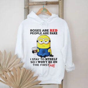 Funny minion roses are red people are fake I stay to myself so I won’t be on the first shirt