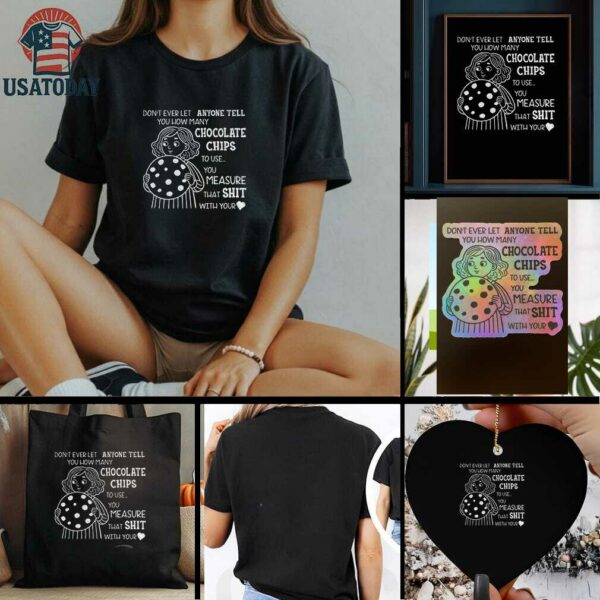 Girl cookie dont ever let anyone tell you how many chocolate chips to use t shirt