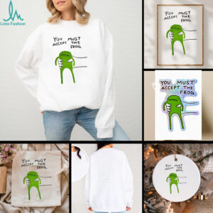Give you frog you must accept the frog shirt