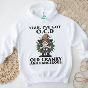 Gnome yeah I’ve got ocd old cranky and dangerous shirt