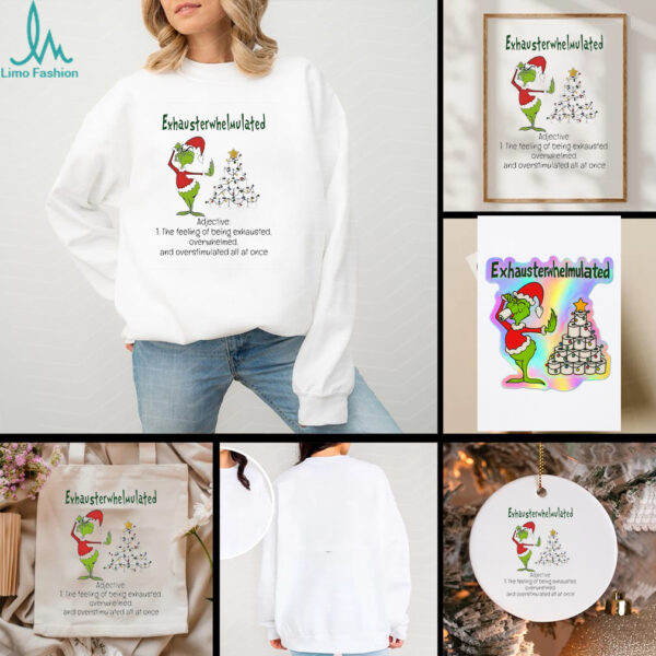 Grinch Christmas exhausterwhelmulated adjective the feeling of being exhausted overwhelmed shirt