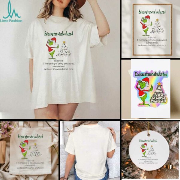 Grinch Christmas exhausterwhelmulated adjective the feeling of being exhausted overwhelmed shirt