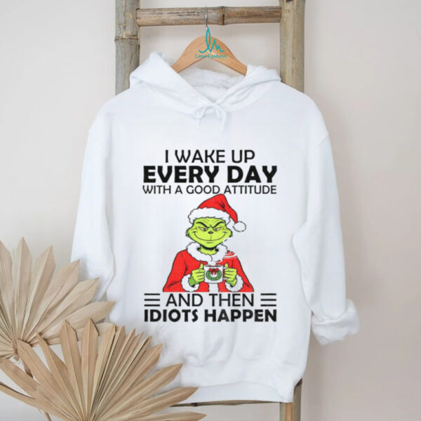 Grinch I wake up every day with a good attitude and then idiots happen Santa Christmas shirt