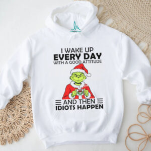 Grinch I wake up every day with a good attitude and then idiots happen Santa Christmas shirt