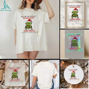 Grinch give me the strength to walk away from stupid people without slapping them shirt