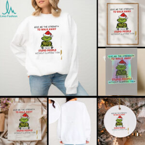 Grinch give me the strength to walk away from stupid people without slapping them shirt