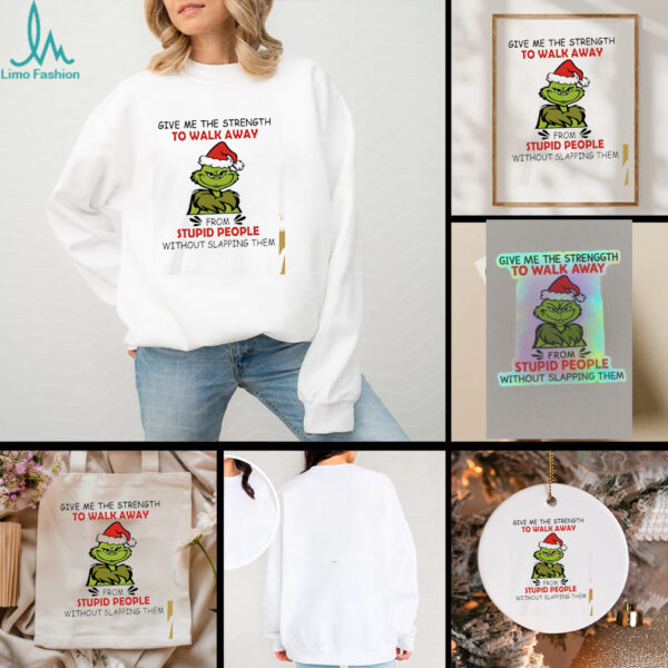 Grinch give me the strength to walk away from stupid people without slapping them shirt