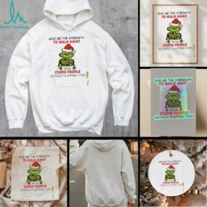 Grinch give me the strength to walk away from stupid people without slapping them shirt