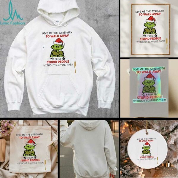 Grinch give me the strength to walk away from stupid people without slapping them shirt
