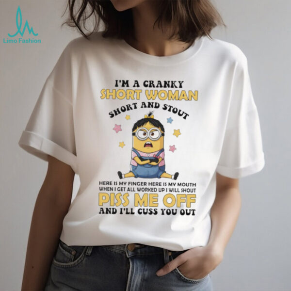 Grumpy minion I’m a cranky short woman short and stout here is my finger here is my mouth when I get all worked shirt
