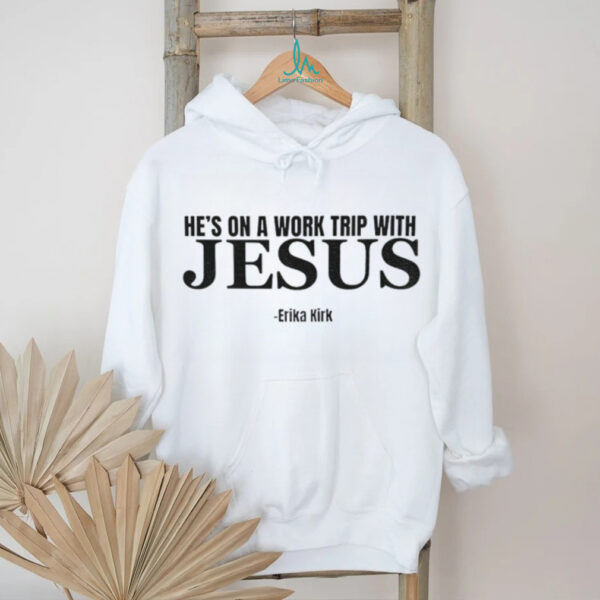 Hes on a Work Trip with Jesus Erika Kirk shirt