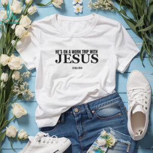 Hes on a Work Trip with Jesus Erika Kirk shirt