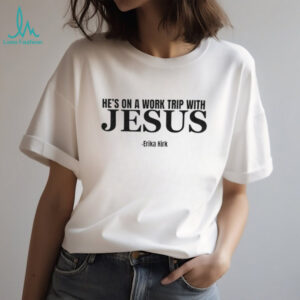 Hes on a Work Trip with Jesus Erika Kirk shirt