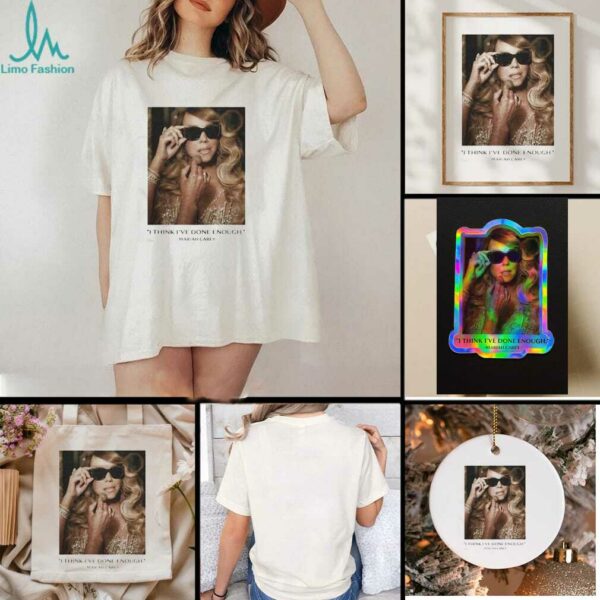 I Think I’ve Done Enough Mariah Carey T shirt