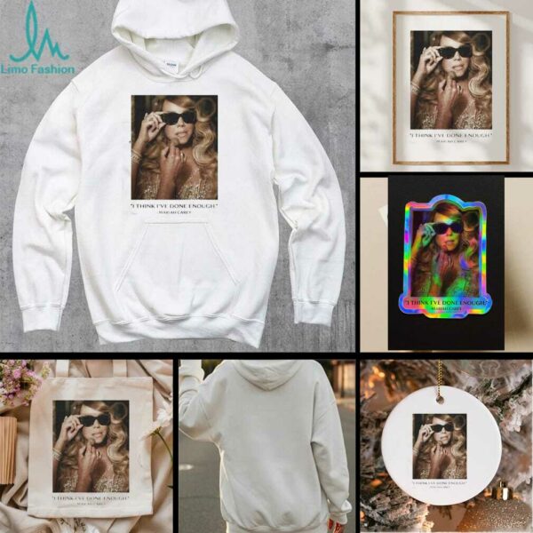I Think I’ve Done Enough Mariah Carey T shirt